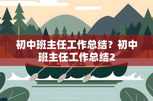 初中班主任工作总结？初中班主任工作总结2