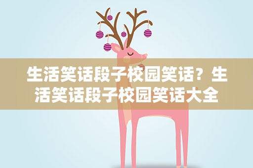 生活笑话段子校园笑话？生活笑话段子校园笑话大全