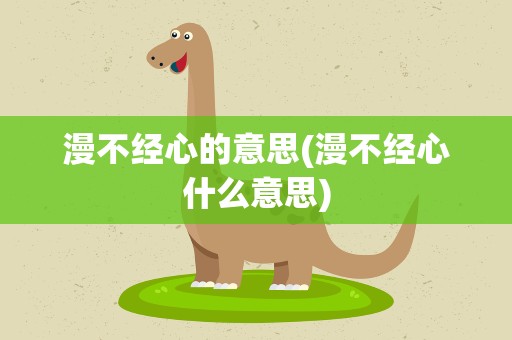 漫不经心的意思(漫不经心什么意思)