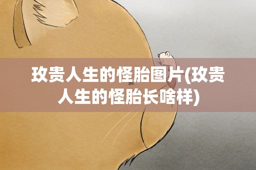 玫贵人生的怪胎图片(玫贵人生的怪胎长啥样)