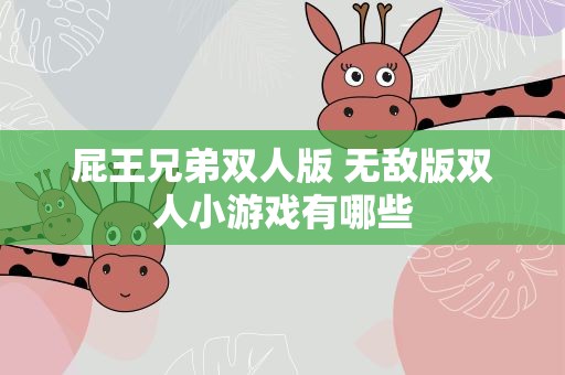 屁王兄弟双人版 无敌版双人小游戏有哪些