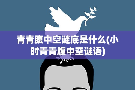 青青腹中空谜底是什么(小时青青腹中空谜语)