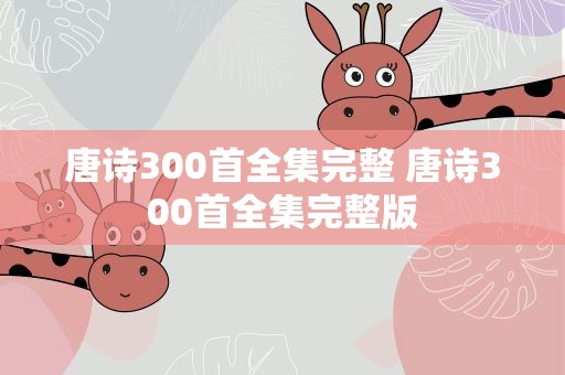 唐诗300首全集完整 唐诗300首全集完整版