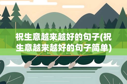 祝生意越来越好的句子(祝生意越来越好的句子简单)