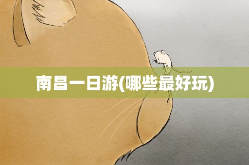 南昌一日游(哪些最好玩)