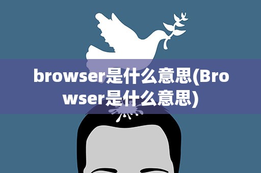 browser是什么意思(Browser是什么意思)