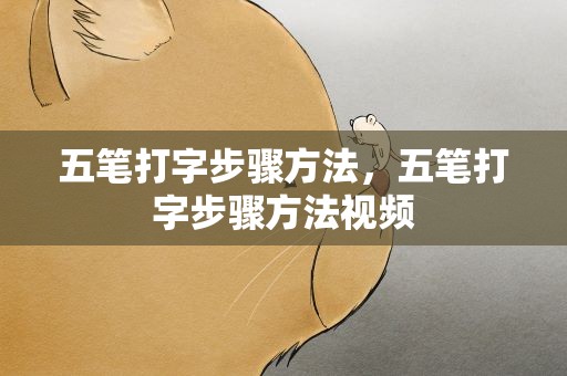 五笔打字步骤方法，五笔打字步骤方法视频