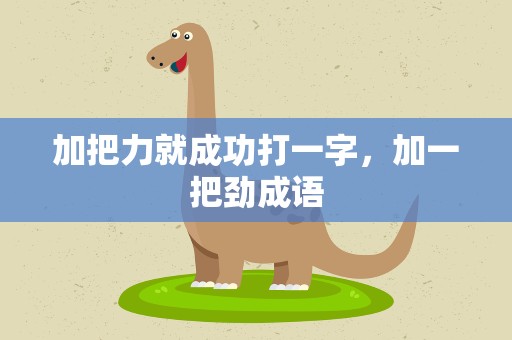 加把力就成功打一字，加一把劲成语