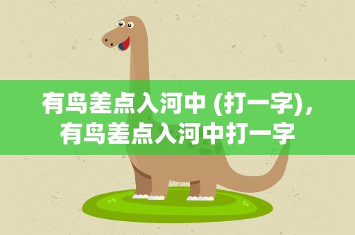 有鸟差点入河中 (打一字)，有鸟差点入河中打一字