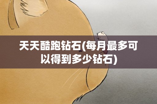 天天酷跑钻石(每月最多可以得到多少钻石)