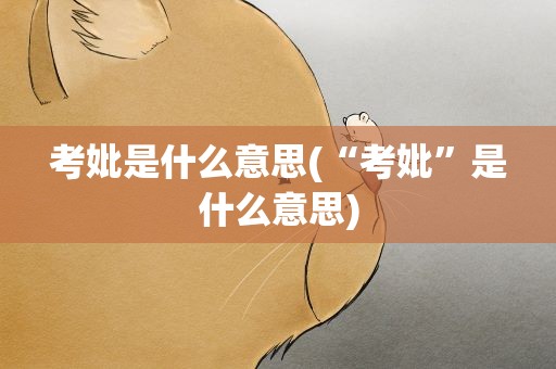 考妣是什么意思(“考妣”是什么意思)