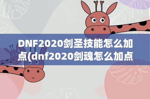 DNF2020剑圣技能怎么加点(dnf2020剑魂怎么加点)