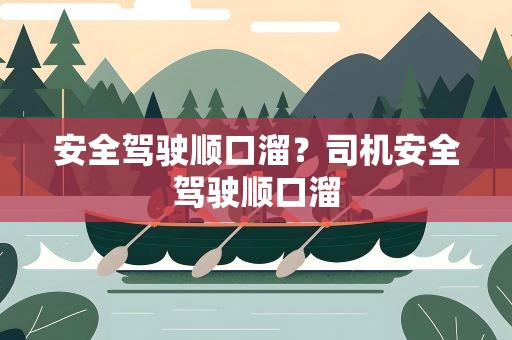 安全驾驶顺口溜？司机安全驾驶顺口溜
