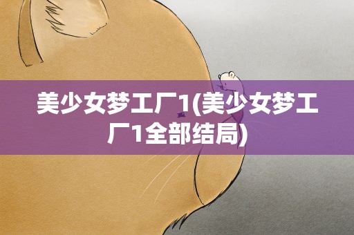 美少女梦工厂1(美少女梦工厂1全部结局)
