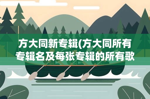 方大同新专辑(方大同所有专辑名及每张专辑的所有歌名。)