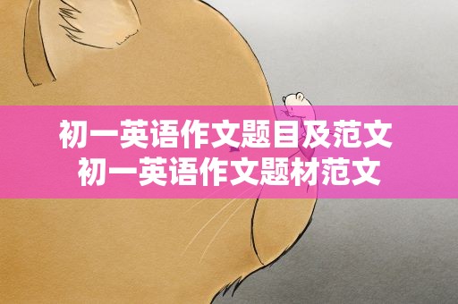 初一英语作文题目及范文 初一英语作文题材范文