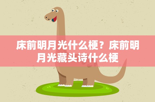 床前明月光什么梗？床前明月光藏头诗什么梗