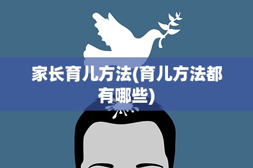 家长育儿方法(育儿方法都有哪些)
