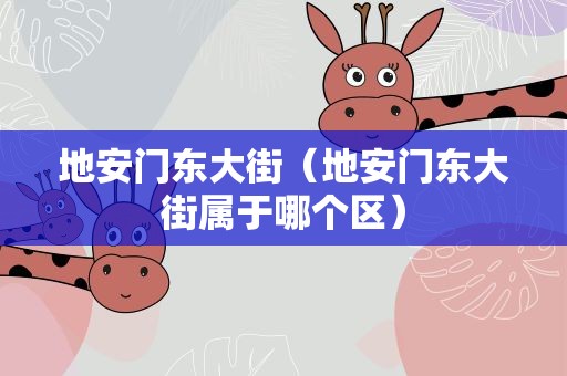 地安门东大街（地安门东大街属于哪个区）