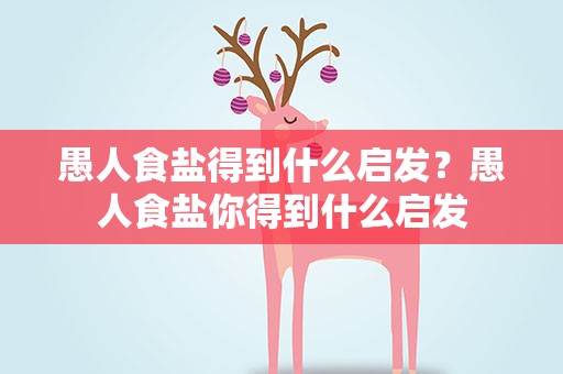 愚人食盐得到什么启发？愚人食盐你得到什么启发