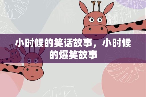 小时候的笑话故事，小时候的爆笑故事