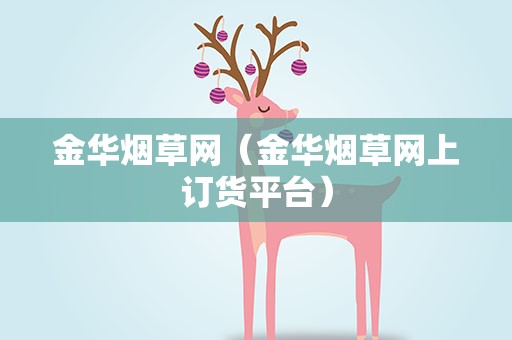 金华烟草网（金华烟草网上订货平台）
