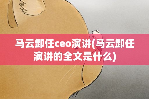 马云卸任ceo演讲(马云卸任演讲的全文是什么)