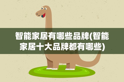 智能家居有哪些品牌(智能家居十大品牌都有哪些)