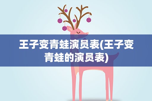 王子变青蛙演员表(王子变青蛙的演员表)