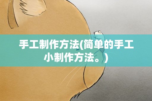 手工制作方法(简单的手工小制作方法。)