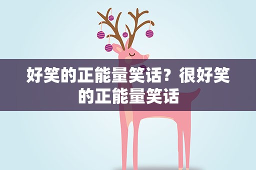 好笑的正能量笑话？很好笑的正能量笑话