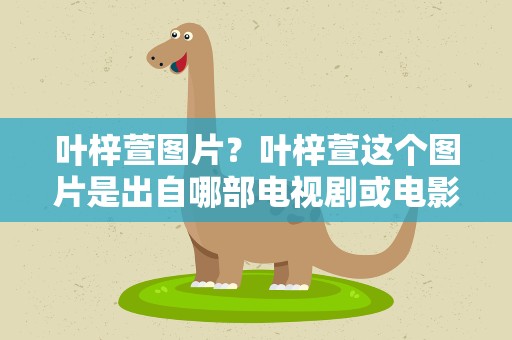 叶梓萱图片？叶梓萱这个图片是出自哪部电视剧或电影