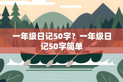 一年级日记50字？一年级日记50字简单