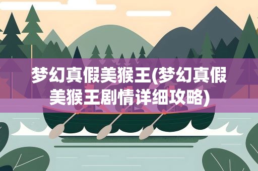 梦幻真假美猴王(梦幻真假美猴王剧情详细攻略)