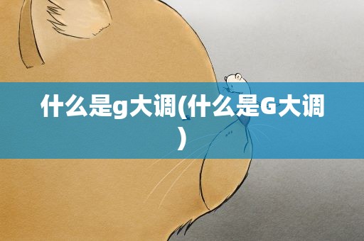 什么是g大调(什么是G大调)