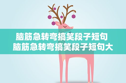 脑筋急转弯搞笑段子短句 脑筋急转弯搞笑段子短句大全