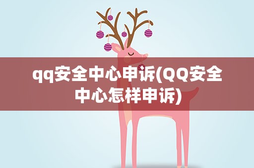 qq安全中心申诉(QQ安全中心怎样申诉)