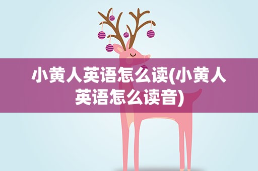 小黄人英语怎么读(小黄人英语怎么读音)