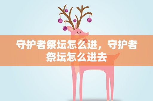 守护者祭坛怎么进，守护者祭坛怎么进去
