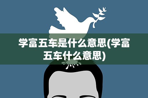 学富五车是什么意思(学富五车什么意思)