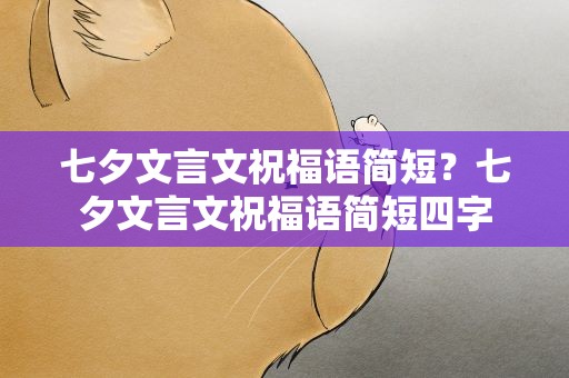 七夕文言文祝福语简短？七夕文言文祝福语简短四字