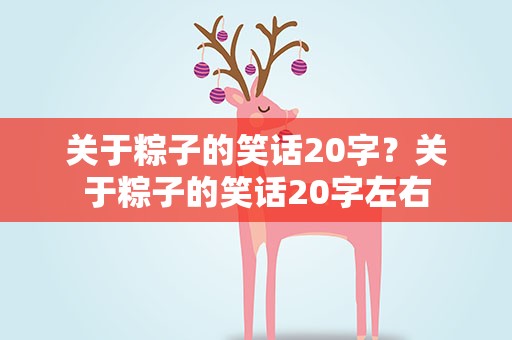 关于粽子的笑话20字？关于粽子的笑话20字左右
