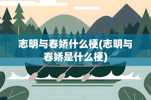 志明与春娇什么梗(志明与春娇是什么梗)