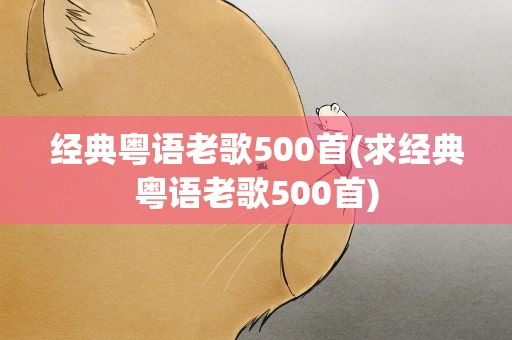 经典粤语老歌500首(求经典粤语老歌500首)