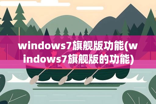 windows7旗舰版功能(windows7旗舰版的功能)