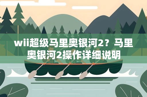 wii超级马里奥银河2？马里奥银河2操作详细说明