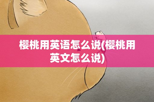 樱桃用英语怎么说(樱桃用英文怎么说)