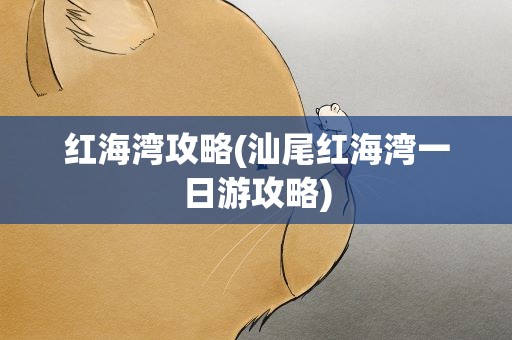 红海湾攻略(汕尾红海湾一日游攻略)