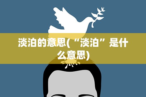 淡泊的意思(“淡泊”是什么意思)