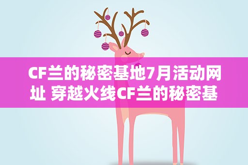 CF兰的秘密基地7月活动网址 穿越火线CF兰的秘密基地5月活动网址